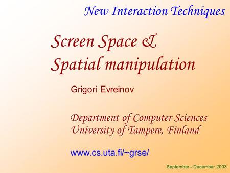 New Interaction Techniques Department of Computer Sciences University of Tampere, Finland September – December, 2003 Grigori Evreinov www.cs.uta.fi/~grse/