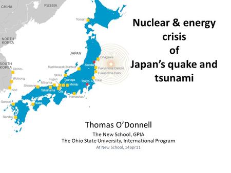 Nuclear & energy crisis of Japan’s quake and tsunami Thomas O’Donnell The New School, GPIA The Ohio State University, International Program At New School,