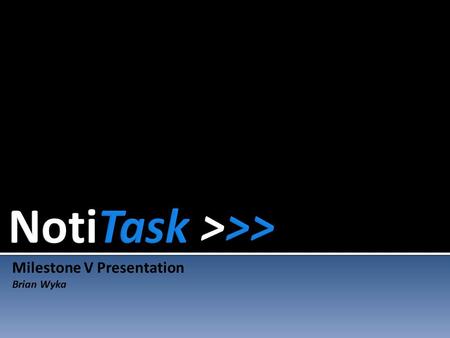 Milestone V Presentation Brian Wyka.  Web-based project management system  Administration and User interaction  Up-to-date notifications and alerts.