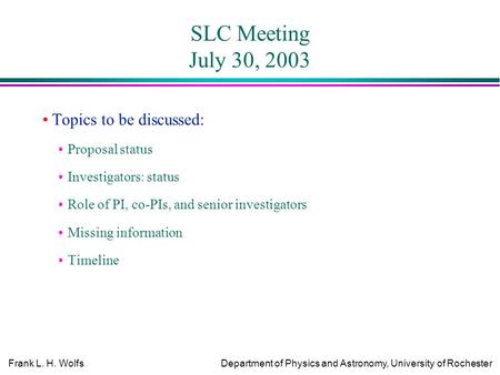 Frank L. H. WolfsDepartment of Physics and Astronomy, University of Rochester SLC Meeting July 30, 2003 Topics to be discussed: Proposal status Investigators: