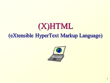 1 (X)HTML (eXtensible HyperText Markup Language).