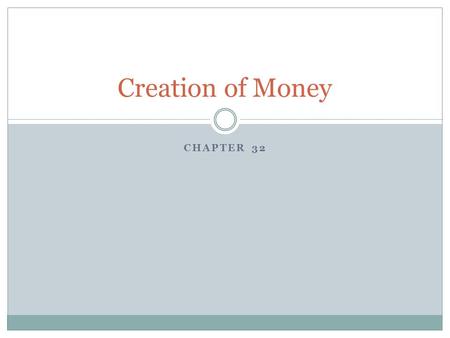 CHAPTER 32 Creation of Money Two Definitions of the Money Supply, January 2005 M1 = $1361 billion Currency Outside banks $710 billion Other checkable.