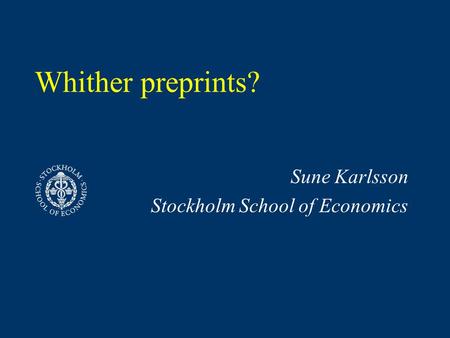 Whither preprints? Sune Karlsson Stockholm School of Economics.