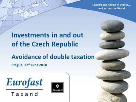 Leading Tax Advice in Cyprus... and across the World Investments in and out of the Czech Republic Avoidance of double taxation Prague, 17 th June 2010.