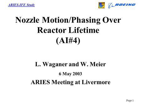 ARIES-IFE Study Page 1 Nozzle Motion/Phasing Over Reactor Lifetime (AI#4) L. Waganer and W. Meier 6 May 2003 ARIES Meeting at Livermore.