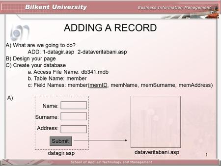 1 ADDING A RECORD A) What are we going to do? ADD: 1-datagir.asp 2-dataveritabani.asp B) Design your page C) Create your database a. Access File Name: