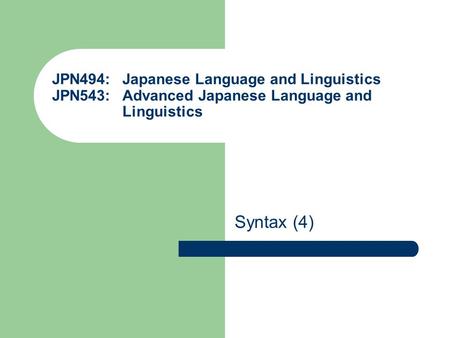 JPN494: Japanese Language and Linguistics JPN543: Advanced Japanese Language and Linguistics Syntax (4)