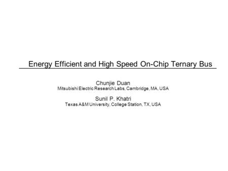 Energy Efficient and High Speed On-Chip Ternary Bus Chunjie Duan Mitsubishi Electric Research Labs, Cambridge, MA, USA Sunil P. Khatri Texas A&M University,