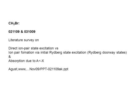 CH 3 Br: 021109 & 031009 Literature survey on Direct ion-pair state excitation vs Ion pair fomation via initial Rydberg state excitation (Rydberg doorway.