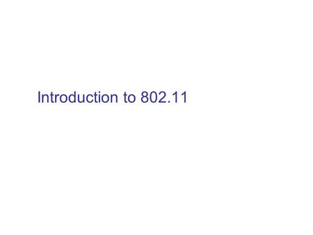 Introduction to 802.11. Wireless LANs: 802.11 Supports both Asynchronous data transfer and time bound services Asynchronous: traffic insensitive to time.