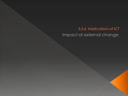  External changes are those changes which organisations have no control over.  Changes might be caused by: › Financial reasons › Research › Competition.