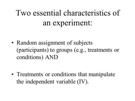 Two essential characteristics of an experiment: