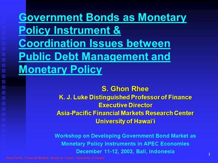 1 Government Bonds as Monetary Policy Instrument & Coordination Issues between Public Debt Management and Monetary Policy S. Ghon Rhee K. J. Luke Distinguished.