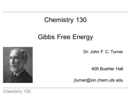 Chemistry 130 Gibbs Free Energy Dr. John F. C. Turner 409 Buehler Hall