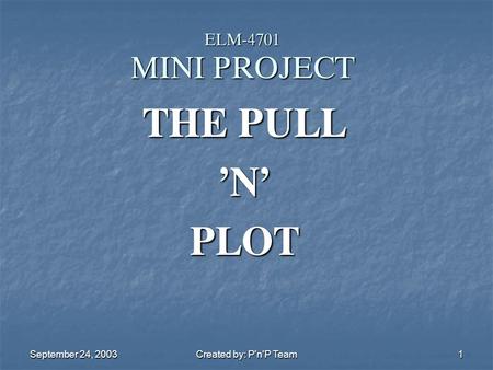 September 24, 2003 Created by: P'n'P Team 1 ELM-4701 MINI PROJECT THE PULL ’N’ PLOT.