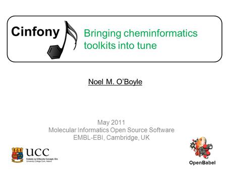 Bringing cheminformatics toolkits into tune May 2011 Molecular Informatics Open Source Software EMBL-EBI, Cambridge, UK Noel M. O’Boyle OpenBabel.