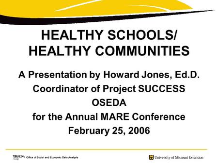 HEALTHY SCHOOLS/ HEALTHY COMMUNITIES A Presentation by Howard Jones, Ed.D. Coordinator of Project SUCCESS OSEDA for the Annual MARE Conference February.