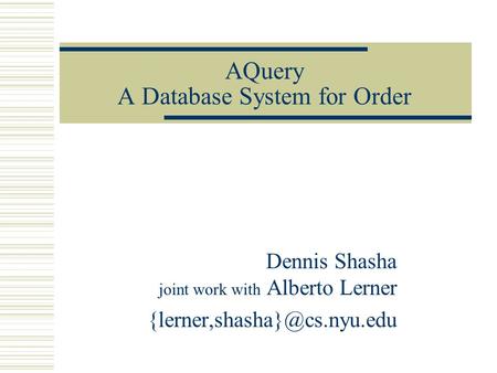 AQuery A Database System for Order Dennis Shasha joint work with Alberto Lerner