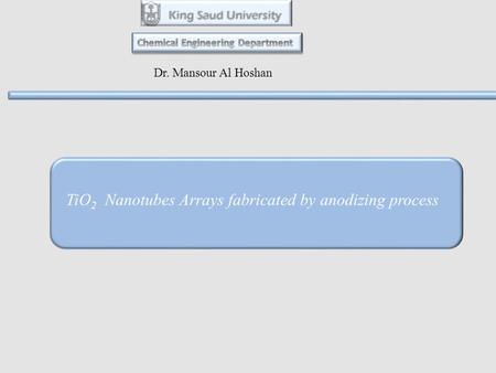 Dr. Mansour Al Hoshan TiO 2 Nanotubes Arrays fabricated by anodizing process.