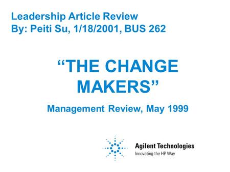 Leadership Article Review By: Peiti Su, 1/18/2001, BUS 262 “THE CHANGE MAKERS” Management Review, May 1999.