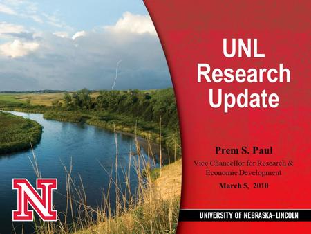 UNL Research Update Prem S. Paul Vice Chancellor for Research & Economic Development March 5, 2010.