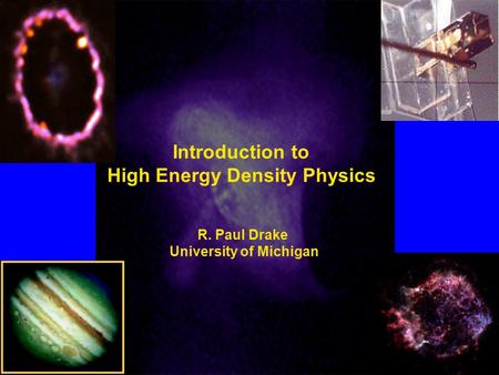 Introduction to High Energy Density Physics R. Paul Drake University of Michigan.