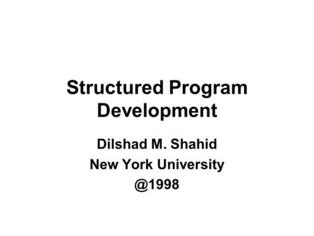 Structured Program Development Dilshad M. Shahid New York