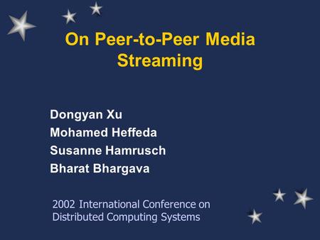 On Peer-to-Peer Media Streaming Dongyan Xu Mohamed Heffeda Susanne Hamrusch Bharat Bhargava 2002 International Conference on Distributed Computing Systems.