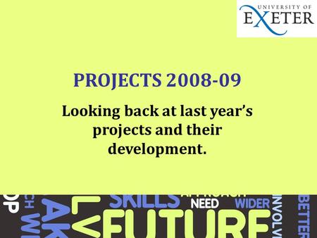 PROJECTS 2008-09 Looking back at last year’s projects and their development.