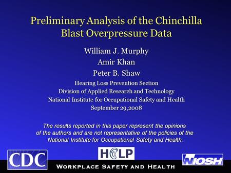 Preliminary Analysis of the Chinchilla Blast Overpressure Data William J. Murphy Amir Khan Peter B. Shaw Hearing Loss Prevention Section Division of Applied.