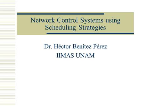 Network Control Systems using Scheduling Strategies Dr. Héctor Benítez Pérez IIMAS UNAM.