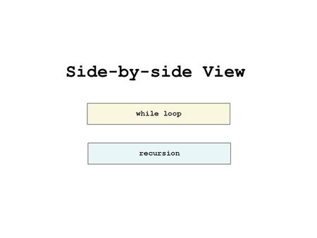 While loop Side-by-side View recursion. int sum(int n) { int total = 0; int i = 1; while (i 