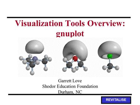 REVITALISE Visualization Tools Overview: gnuplot Garrett Love Shodor Education Foundation Durham, NC.