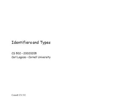 Cornell CS 502 Identifiers and Types CS 502 – 20020205 Carl Lagoze – Cornell University.