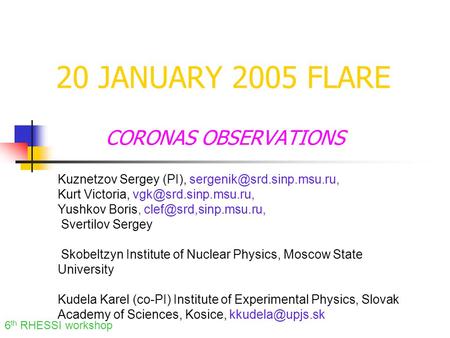 20 JANUARY 2005 FLARE CORONAS OBSERVATIONS Kuznetzov Sergey (PI), Kurt Victoria, Yushkov Boris,