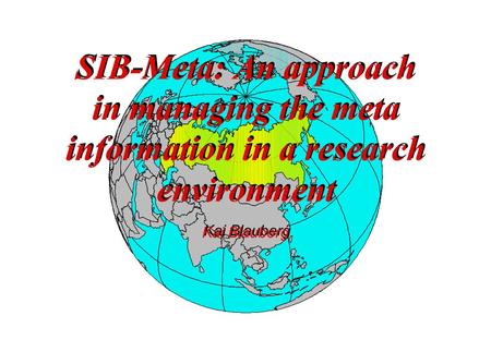 SIB-Meta: An approach in managing the meta information in a research environment Kai Blauberg.