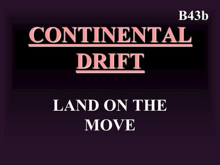 B43b CONTINENTAL DRIFT LAND ON THE MOVE.