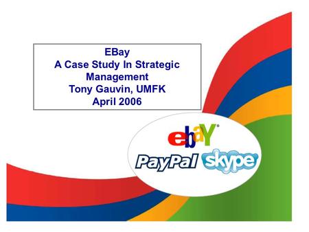 ® 2006, Tony Gauvin, UMFK 1 EBay A Case Study In Strategic Management Tony Gauvin, UMFK April 2006.