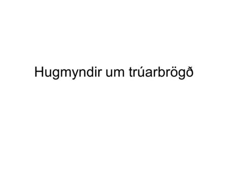 Hugmyndir um trúarbrögð. Sameiginlegir þættir 1.Helgiathafnir 2.Reynsla, einingarhyggja, tilfinningar 3.Frásögur, goðsögur (mýtur) 4.Kenningar og kennivald.