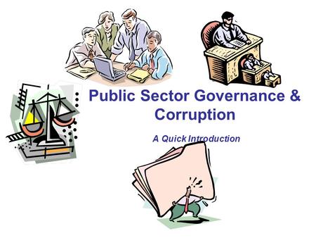 Public Sector Governance & Corruption A Quick Introduction.