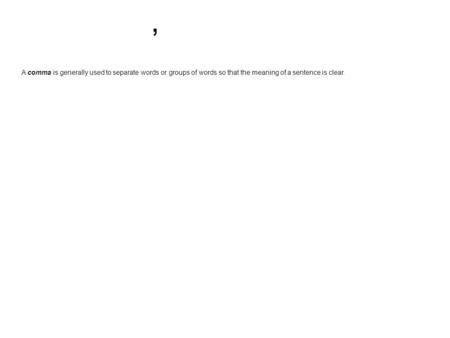 A comma is generally used to separate words or groups of words so that the meaning of a sentence is clear.,