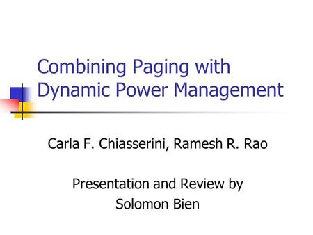 Combining Paging with Dynamic Power Management Carla F. Chiasserini, Ramesh R. Rao Presentation and Review by Solomon Bien.