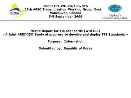 KATS MOCT World Report for ITS Standards (WRITSS) - A Joint APEC-ISO Study of progress to develop and deploy ITS Standards - Sep 5th, 2006 APEC TPT in.