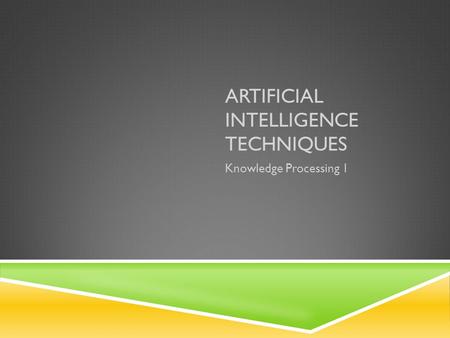 ARTIFICIAL INTELLIGENCE TECHNIQUES Knowledge Processing 1.