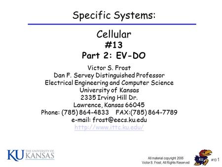 #13 1 Victor S. Frost Dan F. Servey Distinguished Professor Electrical Engineering and Computer Science University of Kansas 2335 Irving Hill Dr. Lawrence,