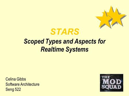 Celina Gibbs Software Architecture Seng 522 STARS Scoped Types and Aspects for Realtime Systems.