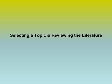 Selecting a Topic & Reviewing the Literature