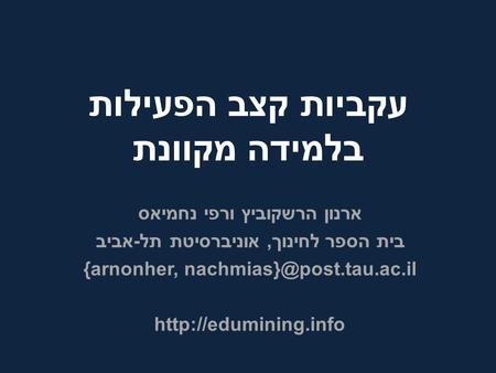 עקביות קצב הפעילות בלמידה מקוונת ארנון הרשקוביץ ורפי נחמיאס בית הספר לחינוך, אוניברסיטת תל-אביב {arnonher,