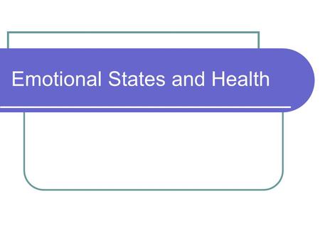 Emotional States and Health Mind and Body Can the body affect the mind? Example? How about the mind affecting the body? Example? Two-way communication.