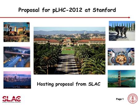 Page 1 Proposal for pLHC-2012 at Stanford Page 1 Hosting proposal from SLAC.